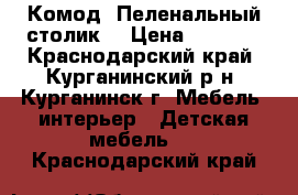 Комод. Пеленальный столик. › Цена ­ 3 000 - Краснодарский край, Курганинский р-н, Курганинск г. Мебель, интерьер » Детская мебель   . Краснодарский край